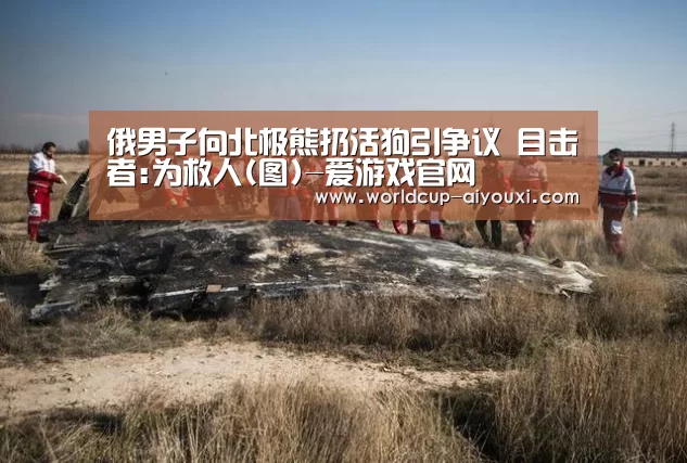 俄男子向北极熊扔活狗引争议 目击者:为救人(图)-爱游戏官网(图1) 爱游戏下载